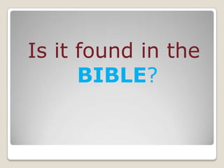 Is it found in the
BIBLE?
 