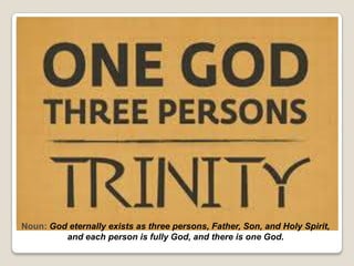 Noun: God eternally exists as three persons, Father, Son, and Holy Spirit,
and each person is fully God, and there is one God.
 