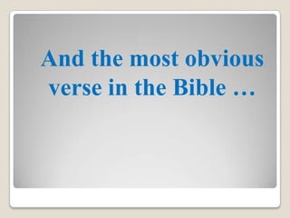 And the most obvious
verse in the Bible …
 