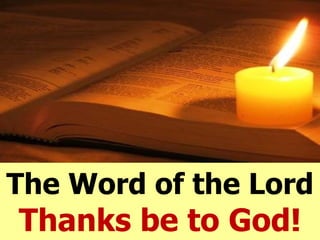 The Word of the Lord Thanks be to God! 