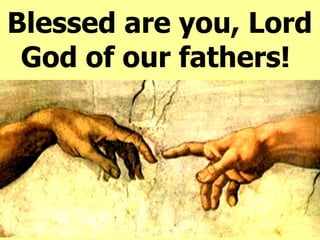   Blessed are you, Lord God of our fathers! 