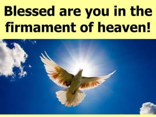 Blessed are you in the firmament of heaven! 