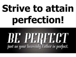Strive to attain perfection! 
