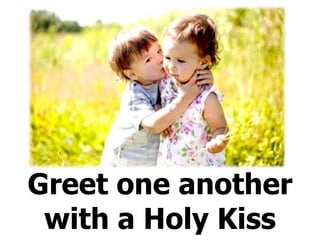 Greet one another with a Holy Kiss 