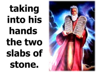 taking into his hands  the two slabs of stone. 
