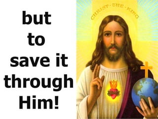but  to  save it through Him! 