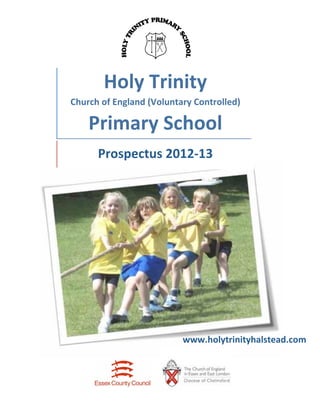  




           Holy Trinity 
    Church of England (Voluntary Controlled) 

        Primary School 
          Prospectus 2012‐13 




                              www.holytrinityhalstead.com 
                               
 