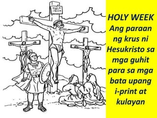 HOLY WEEK
Ang paraan
ng krus ni
Hesukristo sa
mga guhit
para sa mga
bata upang
i-print at
kulayan
 