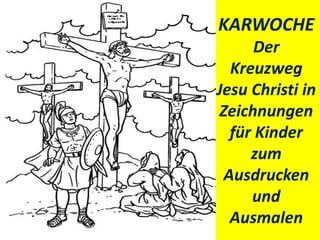 KARWOCHE
Der
Kreuzweg
Jesu Christi in
Zeichnungen
für Kinder
zum
Ausdrucken
und
Ausmalen
 