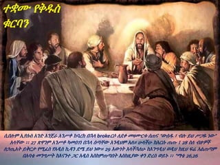 ተቋሙ የቅዱስ
ቁርባን
ሲበሉም ኢየሱስ አንድ እንጀራ አንሥቶ ከባረከ በኋላ brokeርሶ ለደቀ መዛሙርቱ ሰጠና “ውሰዱ ፣ ብሉ ይህ ሥጋዬ ነው”
አላቸው ፡፡ 27 ጽዋንም አንሥቶ ካመሰገነ በኋላ ሰጣቸው እንዲህም አለ። ሁላችሁ ከእርሱ ጠጡ ፤ 28 ስለ ብዙዎች
ለኃጢአት ይቅርታ የሚፈስ የአዲስ ኪዳን ደሜ ይህ ነው። 29 እውነት እላችኋለሁ ከእንግዲህ ወዲህ ከዚህ ፍሬ አልጠጣም
በአባቴ መንግሥት ከእናንተ ጋር አዲስ እስከምጠጣበት እስከዚያው ቀን ድረስ ወይኑ ፡፡ ”ማቴ 26,26
 