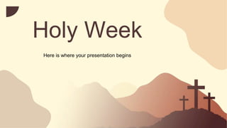 Holy Week
Here is where your presentation begins
 