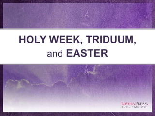 HOLY WEEK, TRIDUUM,
and EASTER
 