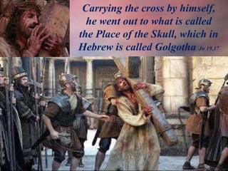 Carrying the cross by himself,
he went out to what is called
the Place of the Skull, which in
Hebrew is called Golgotha Jn 19,17
 