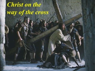 Christ on the
way of the cross
 