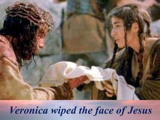 Veronica wiped the face of Jesus
 