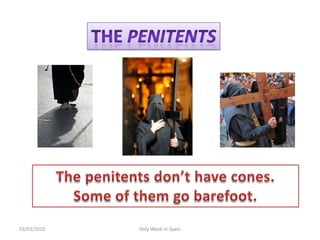 12/02/2010HolyWeek in SpainThePenitentsThepenitentsdon’thavecones. Some of themgobarefoot.