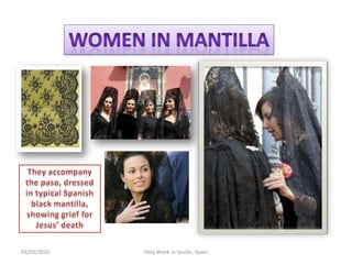 12/02/2010HolyWeek in Seville, SpainWomen in mantillaTheyaccompanythe paso, dressed in typicalSpanishblack mantilla, showinggriefforJesus’ death
