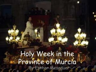 Holy Week in the
Province of Murcia
   By Esther Meseguer
 
