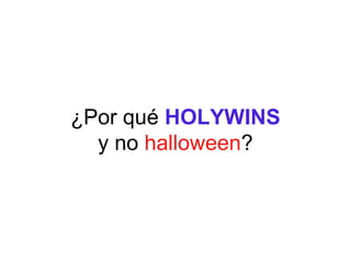 ¿Por qué HOLYWINS
y no halloween?

 