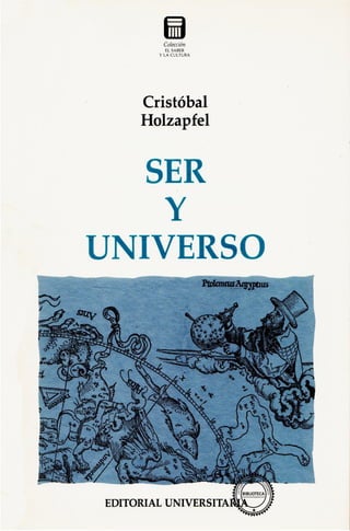 Colección
EL SABER
Y LA CULTURA
Cristóbal
Holzapfel
SER
Y
UNIVERSO
 