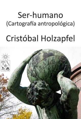 Ser-humano
(Cartografía antropológica)
Cristóbal Holzapfel
 