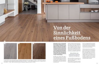 22 23
Von der
Sinnlichkeit
eines Fußbodens
Heutzutage ist eine rein funktionelle
Einrichtung des eigenen Zuhauses na-
hezu vorstellbar. Schließlich sind die
eigenen vier Wände unser Rückzugsort
Nummer eins. Hier gilt es neue Kraft zu
sammeln und das Leben mit allen Sinnen
zu genießen. Um das zu erreichen, lässt
so mancher das Bad aufwendig umbauen
und in eine Wellnessoase verwandeln.
Aber sinnliche Genüsse lassen sich auch
auf ganz andere, eher unverhoffte Wei-
se erzielen: Zum Beispiel mit Hilfe des
richtigen Fußbodenbelages.
Der Boden unter unseren Füßen findet in
Einrichtungsfragen häufig viel zu wenig Be-
achtung. Dabei trägt sowohl seine Optik als
auch seine Haptik maßgeblich dazu bei, ob
die Atmosphäre in einem Raum gemütlich
oder eher kühl, hell und freundlich oder düster
und abweisend ist.
Bei allen, die dieses sinnliche Potenzial er-
kannt haben, stehen daher handgehobelte
Naturholzböden seit einiger Zeit hoch im
Kurs. Ihre gewellte Oberfläche bietet vor
allem im Gegenlicht eine ganz besondere
Optik, die sofort wohlige Wärme und Natür-
lichkeit verspricht. Ein Versprechen, dass zu
100 Prozent in Erfüllung geht, sobald man
den Boden zum ersten Mal mit bloßen Füßen
betritt. Kleine Wellen und Unebenheiten, die
durch das Hobeln entstehen, sorgen für
haptischen Hochgenuss.
Nicht nur Barfuss-Fans werden von diesem
sinnlichen Erlebnis begeistert sein. Gut also,
I 1 ArtNr. 33475 1-Stab Landhausdiele Kerneiche handgehobelt angeräuchert leicht weiss geölt ab € 74,90/m2
I 2 ArtNr. 60432 Langriemen
Eiche Minnesota original handgehobelt geräuchert weiss geölt ab € 41,90/m2
I 3 ArtNr. 33430 Landhausdiele Asteiche handgehobelt geölt
ab € 69,90/m2
I 4 ArtNr. 33484 Landhausdiele Wildeiche handgehobelt angeräuchert geölt ab € 74,90/m2
2
1
3 4 dass sich handgehobelte Naturholzböden
mit den verschiedensten Einrichtungsstilen
kombinieren lassen. Bei einem umfangreichen
und stetig weiter wachsenden Sortiment
findet jeder seinen Wunschboden.
Praktisches Detail: Durch die Nachbehand-
lung mit natürlichem Öl und Trocknung an
der Luft sind die Holzporen handgehobelter
Böden intensiv gesättigt und somit beson-
ders strapazierfähig. Verlegt werden können
die Dielen sowohl schwimmend, als auch
vollflächig verklebt. Ist eine Fußbodenheizung
vorhanden, wird jedoch letztere Variante
empfohlen. Übrigens können die original
handgehobelten Böden preislich gut mit den
maschinell erstellten mithalten.
Kleine Wellen und
Unebenheiten sorgen für
haptischen Hochgenuss.
 