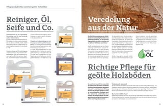 34 35
3
4
5
1
2
Die Oberflächenveredelung von Holzbö-
den durch hochwertige Naturöle ist ein
bewährtes Verfahren, um die positiven
Eigenschaften von Holz zu erhalten und
vor äußeren Einflüssen zu schützen.
Das Öl wird oberflächlich auf das Parkett
aufgetragen und härtet ohne äußere Einwir-
kung natürlich an der Luft aus. Die oberen
Poren werden intensiv gesättigt, wodurch
der Holzboden vor tieferer Verschmutzung
geschützt wird. Durch den Ölauftrag wird
die Holzmaserung hervorgehoben, es kommt
zur sogenannten "Anfeuerung" des Holzes.
Die Besonderheit dieser Oberfläche liegt in
ihrer Offenporigkeit und der dadurch entste-
henden Atmungsaktivität. Sie reguliert die
Feuchtigkeit, ist antistatisch und sorgt für
ein gesundes Raumklima. Im Gegensatz zu
Lack- und Wachsbehandlungen bleiben bei
der natürlich geölten Oberfläche die Holzpo-
ren offen. Das Holz kann atmen und seine
positiven Einflüsse auf das Raumklima ent-
falten. Es wird von innen heraus geschützt
und behält seine natürliche Optik.
Darüber hinaus gibt es spezielle Farböle,
die eine dauerhafte Farbveränderung der
Veredelung
aus der Natur
Richtige Pflege für
geölte Holzböden
Der natürliche Baustoff Holz unterstützt
ein wohltuendes Raumklima. Holzböden
mit einer natürlich geölten Oberfläche
sind, dank ihrer antistatischen Wirkung,
bestens für Allergiker geeignet. Damit
Ihr natürlich geölter Holzboden auch
über Jahrzehnte schön bleibt, ist es
wichtig, ihn richtig zu pflegen. Der Pfle-
geaufwand ist gering und unkompliziert,
sofern man Folgendes beachtet:
Hölzer ermöglichen. Durch die regelmäßige
Pflege mit der passenden Holzbodenseife
und gelegentliches Auffrischen durch ein
Pflegeöl bildet sich eine natürliche Patina,
die für außergewöhnliche Widerstands-
fähigkeit sorgt.
Holzbodenseife für die regelmäßige
Wischpflege sorgt für eine beständig
schöne Holzoberfläche.
| 1 ArtNr. 14028 Holzbodenseife NATUR zur
Wischpflege von natürlich geölten Holzböden
2,5 Liter Gebinde € 27,90 | 2 ArtNr. 14029
Holzbodenseife WEISS zur Wischpflege von
natürlich geölten Holzböden 2,5 Liter Gebinde
€ 27,90
Intensivreiniger zur Grundreinigung
und Anwendung bei starker Ver-
schmutzung. (Für die fachgerechte An-
wendung bitte Herstellernachweis beach-
ten oder Parkett-Berater kontaktieren!)
Reiniger, Öl,
Seife und Co.
| 3 ArtNr. 14024 Intensivreiniger zur Grund-
reinigung von natürlich geölten Holzböden
1 Liter Gebinde € 21,90
Pflegeöl zur Endbehandlung und Auf-
frischung der natürlich geölten Holzober-
fläche. (Für die fachgerechte Verwendung
bitte Herstellernachweis beachten oder
Parkett-Berater kontaktieren!)
| 4 ArtNr. 14025 Pflegeöl NATUR zur End-
behandlung und Auffrischung von natürlich
geölten Holzböden 1 Liter Gebinde € 21,90
| 5 ArtNr. 14027 Pflegeöl WEISS zur End-
behandlung und Auffrischung von natürlich
geölten Holzböden 1 Liter Gebinde € 21,90
Holzbodenseife verwenden!
Die eigens für Naturholzböden entwickelte Seife enthält spezielle Inhaltsstoffe, wie Soja- und
Kokosfette, welche die Naturöl-Oberfläche reinigen und vor Schmutz schützen. Herkömmliche
Bodenreiniger (mit fettlösenden Wirkstoffen) sowie das regelmäßige Wischen mit klarem
Wasser (ohne Holzbodenseife) machen ihren Boden empfindlich gegenüber Schmutz.
Baumwolle statt Microfaser!
Sowohl beim Entfernen von Staub als auch bei der regelmäßigen Wischpflege ist es wichtig,
Tücher aus Baumwolle zu verwenden. Microfasertücher rauen die natürlich geölte Oberfläche
auf, wodurch der Holzboden grau und stumpf wird.
Pflegeprodukte für natürlich geölte Holzböden
 