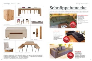 30 31
1 ArtNr. 38413 "Hockdihido Original" | 2 ArtNr. 38300 Esstisch „Mensa" | 3 ArtNr. 38600 HUSSL ST6N-2 Stuhl Eiche farbig lackiert
4 ArtNr. 38203 Couchtisch „Corpus Plenum" | 5 ArtNr. 38503 Wandlampe "Rocket" | 6 ArtNr. 38604 BULLFROG Funktionskissen
7 ArtNr. 38304 Esstisch „Mensa Metallum" und ArtNr. 38405 Sitzbänke „Mensa Metallum"
Alle Preise sind ab-Preise und ändern sich je nach Größe und Parkettmaterial.
Brettwerk - Möbel aus Parkett Abverkauf Polstermöbel
1
2
3
5
76
4
Jetzt, wo Herbst und Winter mit kühlen Temperaturen Einzug gehalten haben, machen wir es uns gerne zu Hause, auf einer schönen Couch
gemütlich. Sie sind noch auf der Suche nach Ihrem Wohlfühlmöbel? Wir hätten in unseren Ausstellungen 4 Schnäppchen-Sofas zum Abholpreis!
Schnäppchenecke
ab € 219,00/Stk
ab € 1.866,46/Stk. bzw. € 1.134,40/Stk.
ab € 351,60/Stk.
ab € 628,28/Stk. ab € 256,72/Stk.
ab € 159,00/Stk.
ab € 1.721,08/Stk.
AUSSTELLUNG OBERÖSTERREICH
Couch Modell "Lara"
3050x1850x760mm
- bestehend aus 2 Teilen
- übers Eck (rechts)
- Couchelement: 1850x910x760mm
- Abschlusselement Liege:
1200x1330x760mm
- Stoff: Gewebe dunkelgrün, abnehmbar
- inkl. 2 Kissen
AUSSTELLUNG TIROL
Couch Modell "Lara"
3450x1850x760mm
- bestehend aus 2 Teilen
- übers Eck (links)
- Couchelement: 2450x910x760mm
- Abschlusselement Liege:
1850x1000x760mm
- Stoff: Gewebe grau, abnehmbar
- inkl. 3 Kissen
AUSSTELLUNG WIEN
Couch Modell "Open",
(3060x1020x680mm)
- bestehend aus 2 Teilen
- Couchelement: 2040x1020x680mm
- Anbauhocker: 1020x1020x470mm
- Stoff: Eco-Pelle braun, abnehmbar
- inkl. 3 Kissen
€ 1.990,-
inkl. Mwst.
statt
€ 4.199,-
€ 2.390,-
inkl. Mwst.
statt
€ 4.819,-
€ 1.835,-
inkl. Mwst.
statt
€ 3,670,-
 