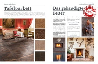 6 7
Tafelparkett
Tafelparkett gehört zur Meisterklasse der Parkettproduktion und findet vor allem im exklusiven und historischen Wohnraum seine volle Ent-
faltung. Mit etwas architektonischem Fingerspitzengefühl lässt sich dieses Parkettkunstwerk aber auch in modernen Räumlichkeiten perfekt
einsetzen. In vielen aufwendigen Arbeitsschritten wird der Tafelparkett aus Massivholz zugeschnitten, von Hand bearbeitet und zusammen-
gesetzt. Die volle Pracht entfaltet sich erst im verlegten Zustand, dann verschmelzen die einzelnen Tafeln zu einem großen beeindruckenden
Gesamtkunstwerk. Der Tafelparkett kann vollflächig verklebt oder auf Polsterhölzer verschraubt werden und ist für die Verlegung auf Fußbo-
denheizungen optimal geeignet.
friends of Parkett-AGENTUR
Sonderoberfläche WILDBRETT Tafelparkett Massiv 980 Natureiche
gebürstet angeräuchert geölt, Preis auf Anfrage
Höchste Parkettkunst
7
Das gebändigte
Feuer
Tirol ansässigen Betrieb verwirklicht er die
schönsten Projekte. Ob mit Kachelofen,
Heizkamin oder einer Kombination - speziell
in der Übergangszeit sorgen effektive Heiz-
quellen für wohlige Wärme.
Falls Sie mehr über das Feuer und seine
Kraft wissen möchten, lassen Sie sich von
Elias Neuner beraten - es gibt wenige Men-
schen, die so leidenschaftlich über Feuer
sprechen wie er.
Feuer ist den Menschen schon seit hun-
derttausenden von Jahren bekannt. Die
Wichtigkeit dieser Wärmequelle ging
sogar so weit, dass es eigene Feuerhüter
gab, die darauf aufpassen mussten, dass
die Flammen nie ausgingen.
Natürlich hat sich bis zum heutigen Tag
extrem viel getan und die Feuerstellen von
damals entwickelten sich zu modernen, tech-
nisch ausgefeilten Verbrennungsanlagen.
Längst aber haben Öfen in ihrer enormen
Vielfalt einen fixen Platz in unseren Wohn-
räumen eingenommen.
Auch wenn die moderne Ofentechnik nicht
mehr viel mit den ursprünglichen Feuerstellen
zu tun hat, die Faszination zur „Flamme“ ist
geblieben. Heutzutage kann jeder Ofentyp
individuell an die jeweilige Wohnsituation
angepasst werden.
Ein Meister seines Faches ist Hafnermeis-
ter Elias Neuner. Mit seinem in Scharnitz/
Fotos © Alexander Spechtenhauser
OFENBAU NEUNER
Hinterautalstr. 120
A-6108 Scharnitz
+43 (0)676 619 17 92
www.ofenbau-neuner.at
Knisternde Wärme schafft
Wohlfühlatmosphäre
Hafnermeister Elias Neuner
 