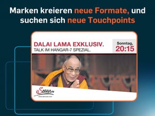 Marken kreieren neue Formate, und
  suchen sich neue Touchpoints
 
