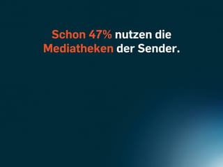 Schon 47% nutzen die
Mediatheken der Sender.
 