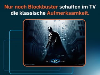 Nur noch Blockbuster schaffen im TV
  die klassische Aufmerksamkeit.
 