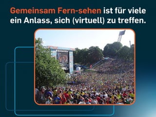 Gemeinsam Fern-sehen ist für viele
ein Anlass, sich (virtuell) zu treffen.
 