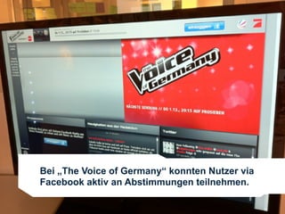 Bei „The Voice of Germany“ konnten Nutzer via
Facebook aktiv an Abstimmungen teilnehmen.

                                                48
 