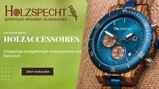 Jetzt einkaufen
Die Stylist-Uhren
Einzigartige handgefertigte Holzaccessoires aus
Österreich
 