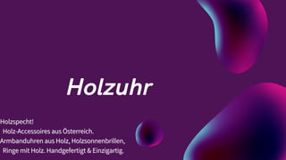 Holzuhr
Holzspecht!
Holzspecht!
Holz-Accessoires aus Österreich.
Holz-Accessoires aus Österreich.
Armbanduhren aus Holz, Holzsonnenbrillen,
Armbanduhren aus Holz, Holzsonnenbrillen,
Ringe mit Holz. Handgefertigt & Einzigartig.
Ringe mit Holz. Handgefertigt & Einzigartig.
 