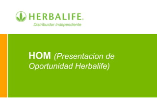 HOM (Presentacion de
Oportunidad Herbalife)
 