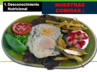 16
NUESTRAS
COMIDAS :
1.Desconocimiento
Nutricional
 