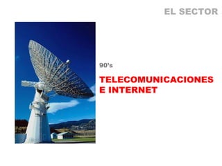 90’s TELECOMUNICACIONES E INTERNET EL SECTOR 