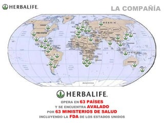 OPERA EN  63 PAÍSES Y SE ENCUENTRA  AVALADO POR  63 MINISTERIOS DE SALUD INCLUYENDO LA  FDA  DE LOS ESTADOS UNIDOS LA COMPAÑÍA 