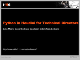 Python in Houdini for Technical Directors Luke Moore, Senior Software Developer, Side Effects Software http://www.sidefx.com/masterclasses/ 
