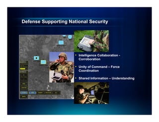 Defense Supporting National Security




                      • Intelligence Collaboration -
                        Corroboration

                      • Unity of Command – Force
                        Coordination

                      • Shared Information – Understanding
 