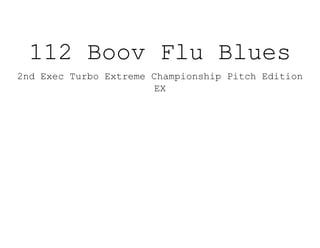 112 Boov Flu Blues
2nd Exec Turbo Extreme Championship Pitch Edition
EX
 