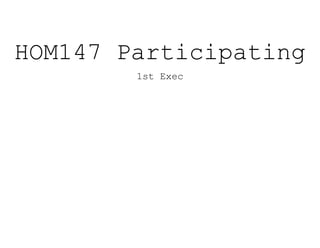 HOM147 Participating
1st Exec
 