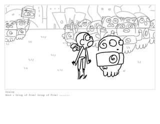 Dialog
Boov : Group of Five! Group of Five! .......
 