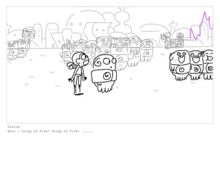 Dialog
Boov : Group of Five! Group of Five! ......
 