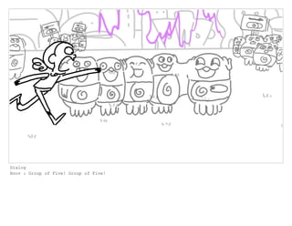 Dialog
Boov : Group of Five! Group of Five!
 