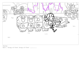 Dialog
Boov : Group of Five! Group of Five! .........
 