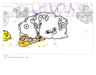 Dialog
[SFX : CUTE BABY KOOBISH CAW] ..
 