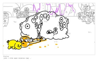 Dialog
[SFX : CUTE BABY KOOBISH CAW] .
 